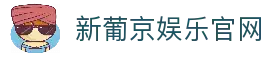 新葡京娱乐官网-澳门新葡京娱乐城